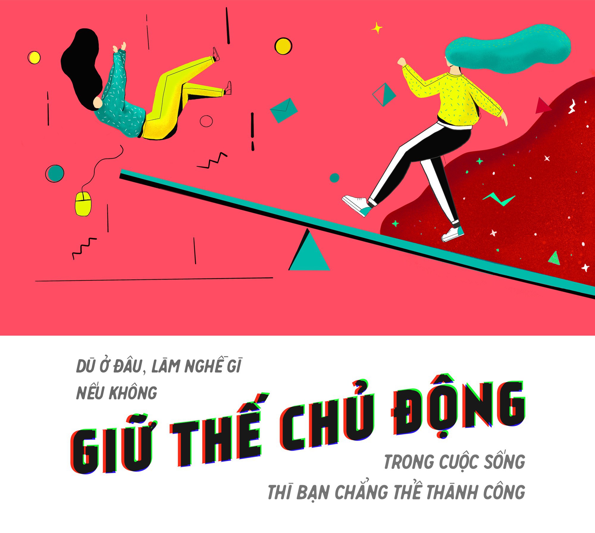 Dù ở đâu, làm nghề gì, nếu không giữ thế chủ động trong cuộc sống thì bạn chẳng thể thành công